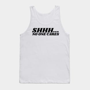 SHHH.... NO ONE CARES Tank Top